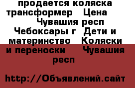  продается коляска трансформер › Цена ­ 3 000 - Чувашия респ., Чебоксары г. Дети и материнство » Коляски и переноски   . Чувашия респ.